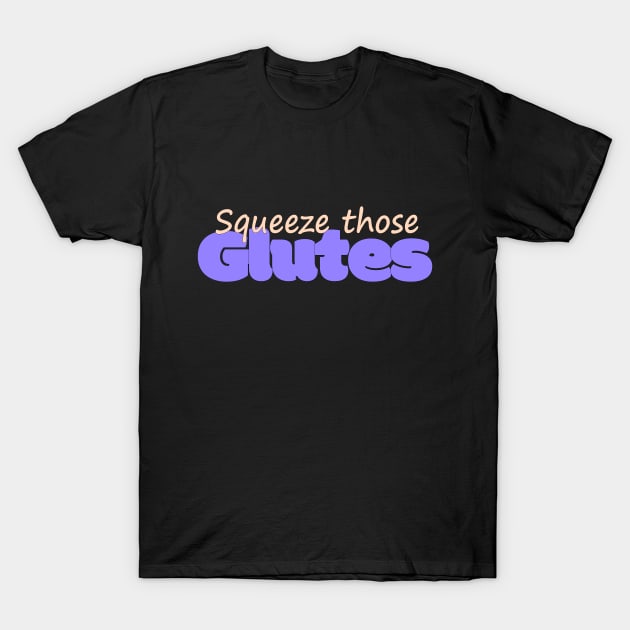 Squeeze Those Glutes T-Shirt by Kamrah